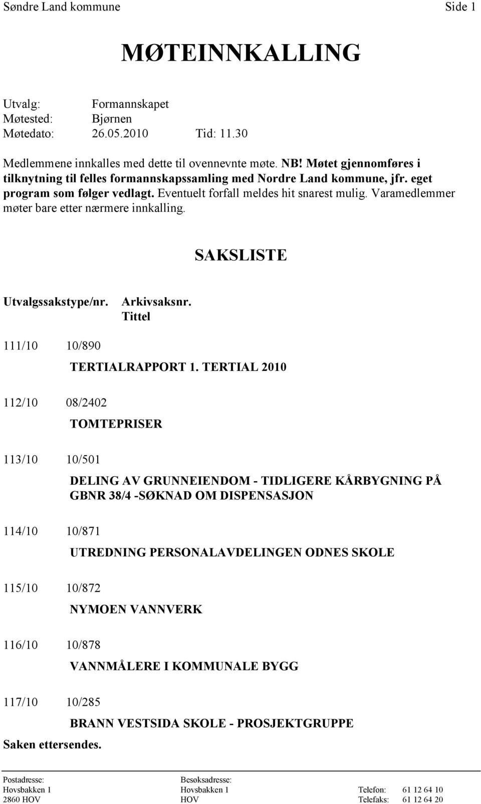 Varamedlemmer møter bare etter nærmere innkalling. SAKSLISTE Utvalgssakstype/nr. Arkivsaksnr. Tittel 111/10 10/890 TERTIALRAPPORT 1.