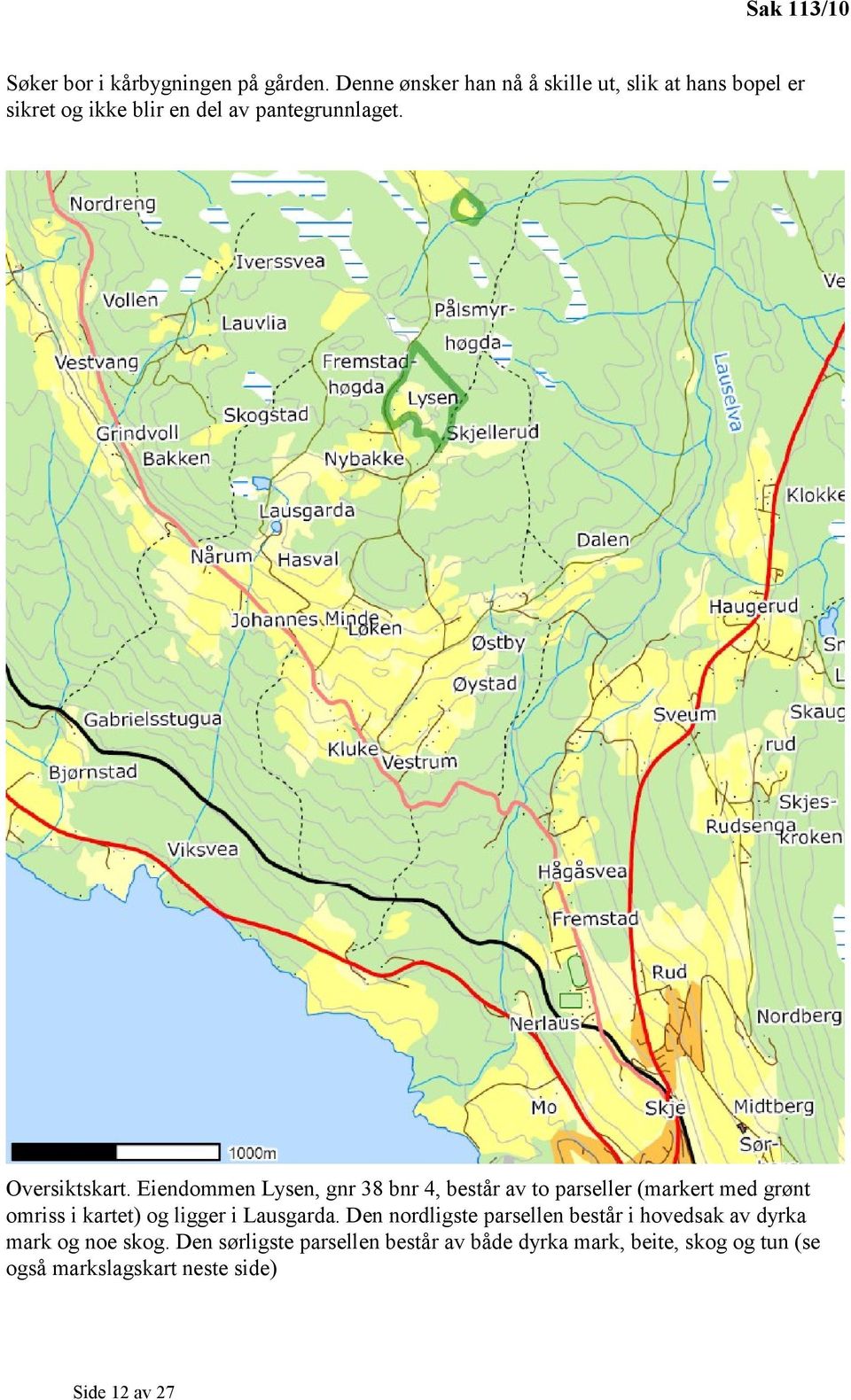 Eiendommen Lysen, gnr 38 bnr 4, består av to parseller (markert med grønt omriss i kartet) og ligger i Lausgarda.