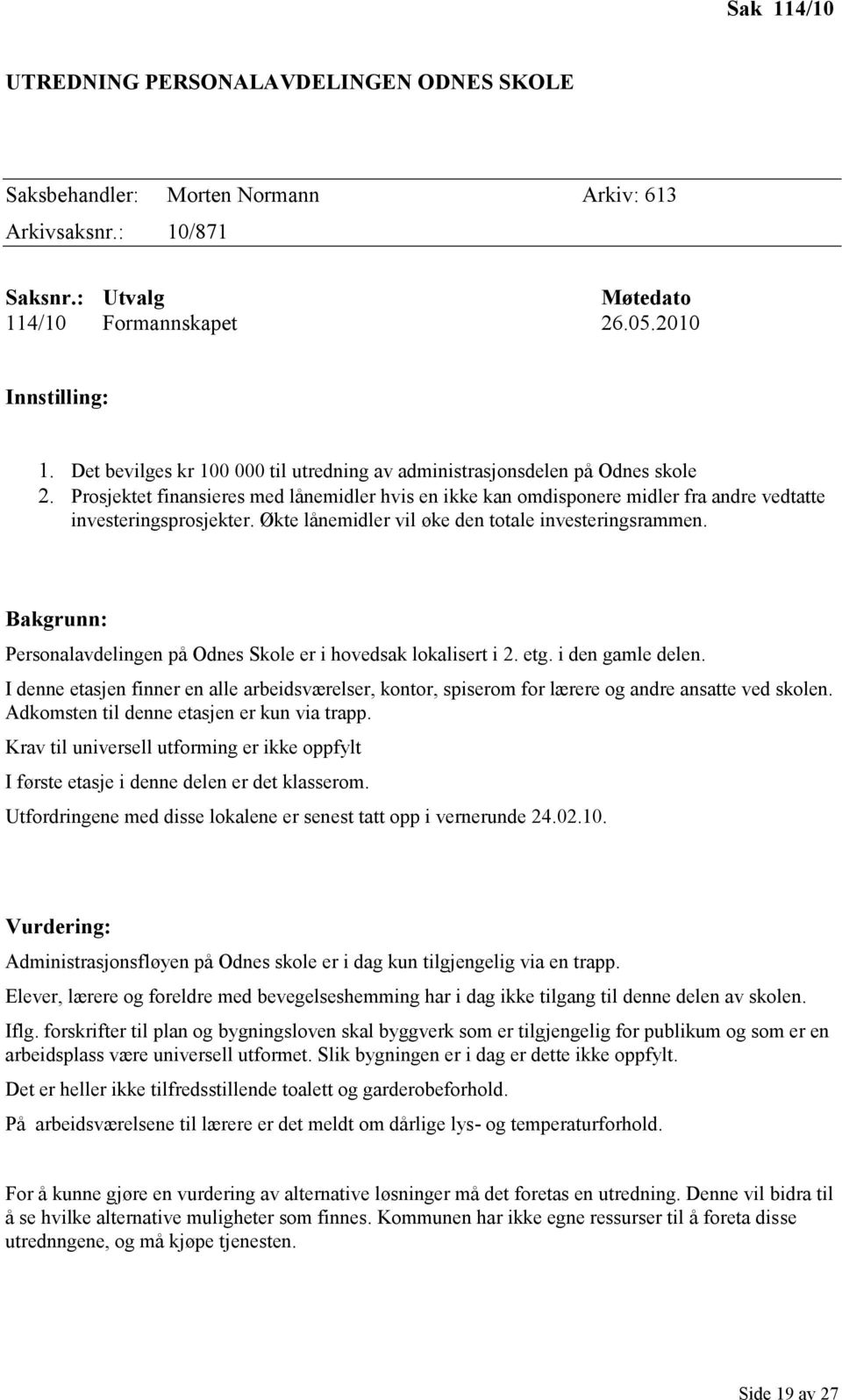 Økte lånemidler vil øke den totale investeringsrammen. Bakgrunn: Personalavdelingen på Odnes Skole er i hovedsak lokalisert i 2. etg. i den gamle delen.