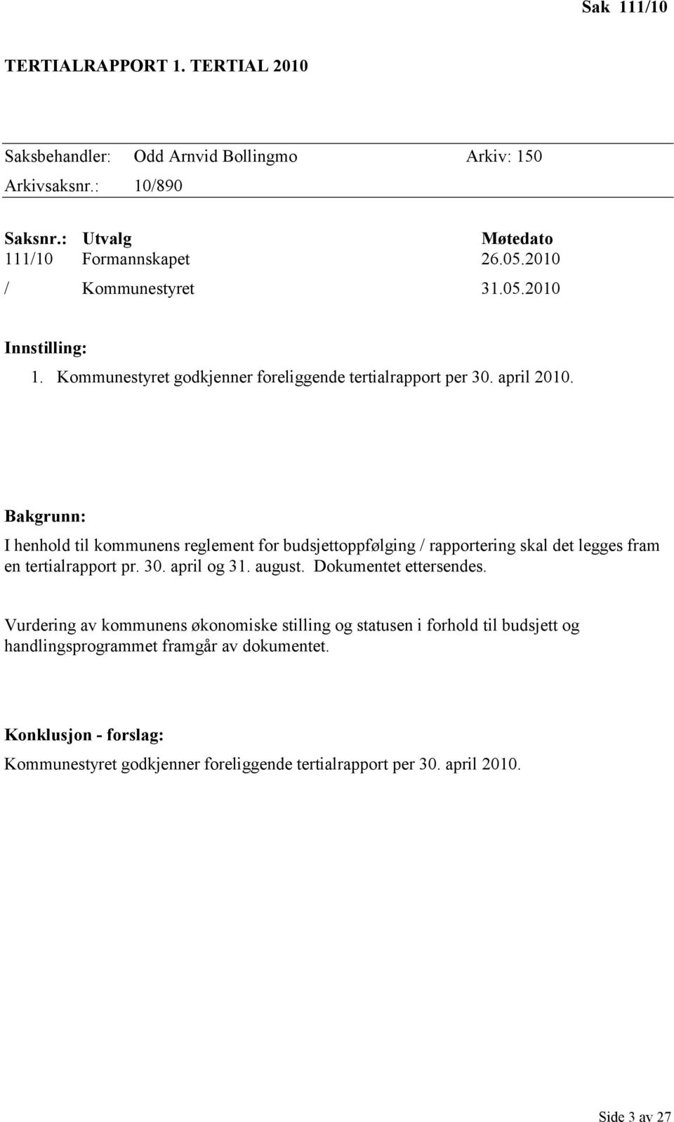 Bakgrunn: I henhold til kommunens reglement for budsjettoppfølging / rapportering skal det legges fram en tertialrapport pr. 30. april og 31. august.