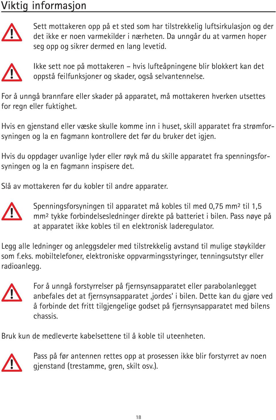 For å unngå brannfare eller skader på apparatet, må mottakeren hverken utsettes for regn eller fuktighet.