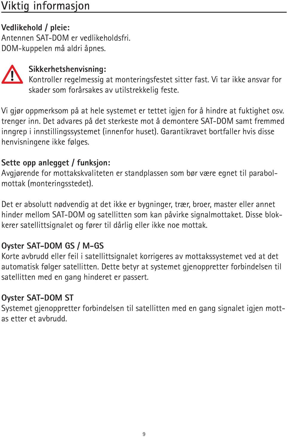 Det advares på det sterkeste mot å demontere SAT-DOM samt fremmed inngrep i innstillingssystemet (innenfor huset). Garantikravet bortfaller hvis disse henvisningene ikke følges.