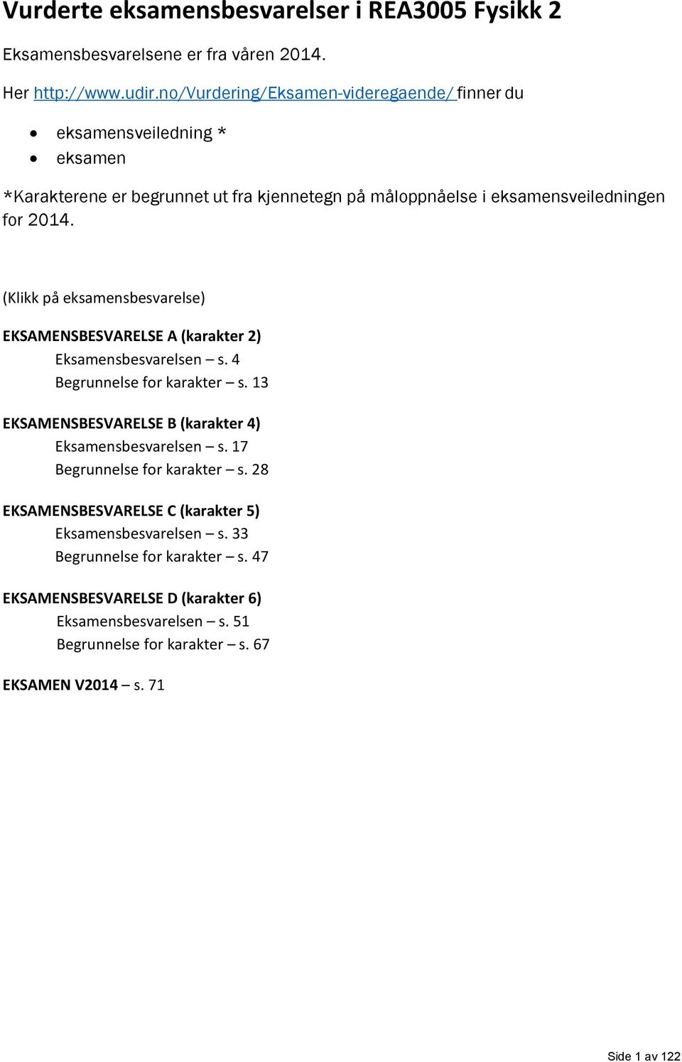 (Klikk på eksamensbesvarelse) EKSAMENSBESVARELSE A (karakter 2) Eksamensbesvarelsen s. 4 Begrunnelse for karakter s. 13 EKSAMENSBESVARELSE B (karakter 4) Eksamensbesvarelsen s.