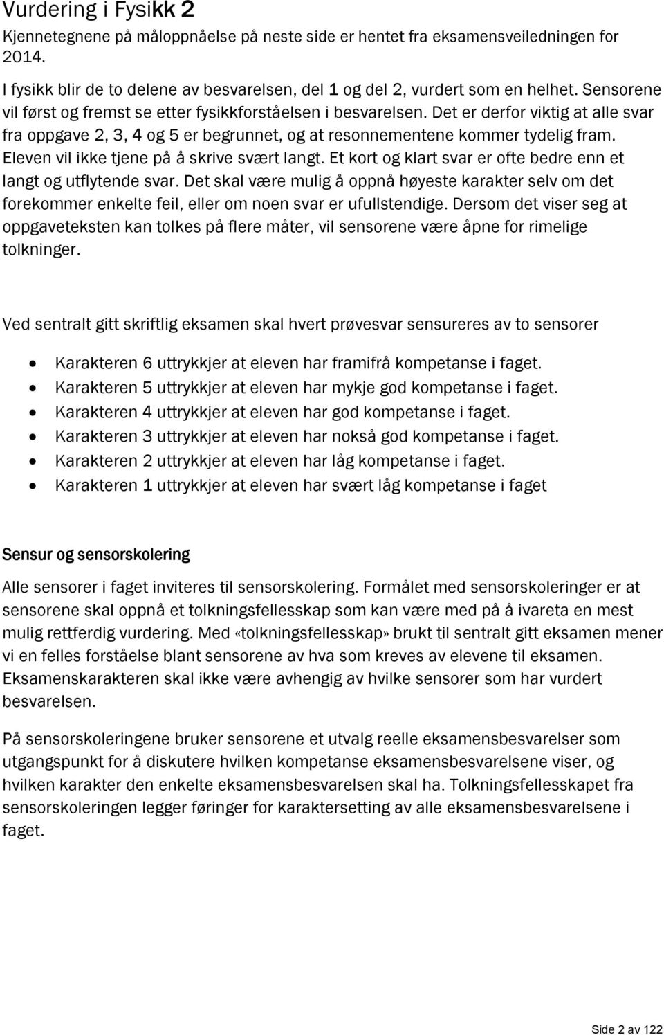 Eleven vil ikke tjene på å skrive svært langt. Et kort og klart svar er ofte bedre enn et langt og utflytende svar.