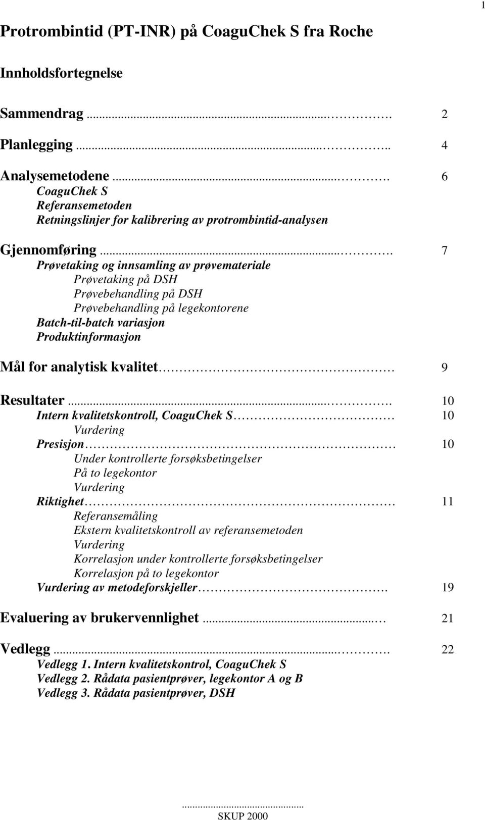 ... 7 Prøvetaking og innsamling av prøvemateriale Prøvetaking på DSH Prøvebehandling på DSH Prøvebehandling på legekontorene Batch-til-batch variasjon Produktinformasjon Mål for analytisk kvalitet 9