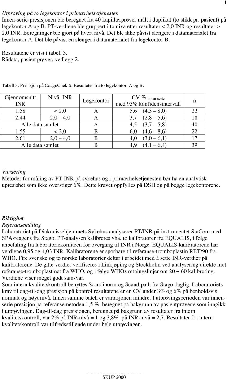 Det ble påvist en slenger i datamaterialet fra legekontor B. Resultatene er vist i tabell 3. Rådata, pasientprøver, vedlegg 2. 11 Tabell 3. Presisjon på CoaguChek S.