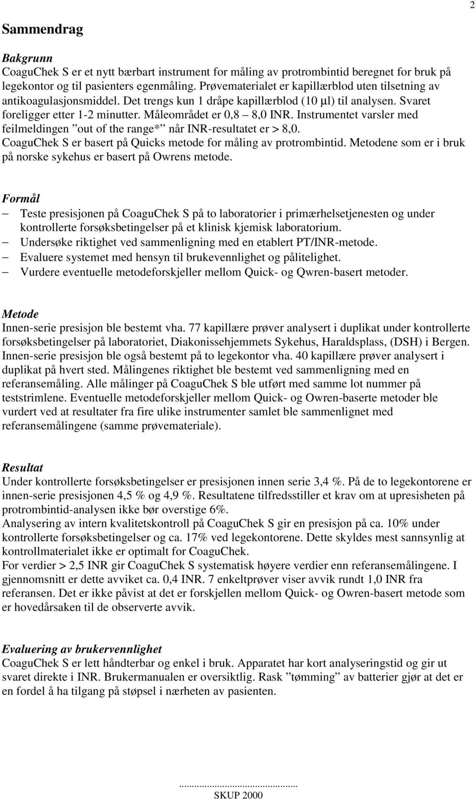 Instrumentet varsler med feilmeldingen out of the range* når INR-resultatet er > 8,0. CoaguChek S er basert på Quicks metode for måling av protrombintid.