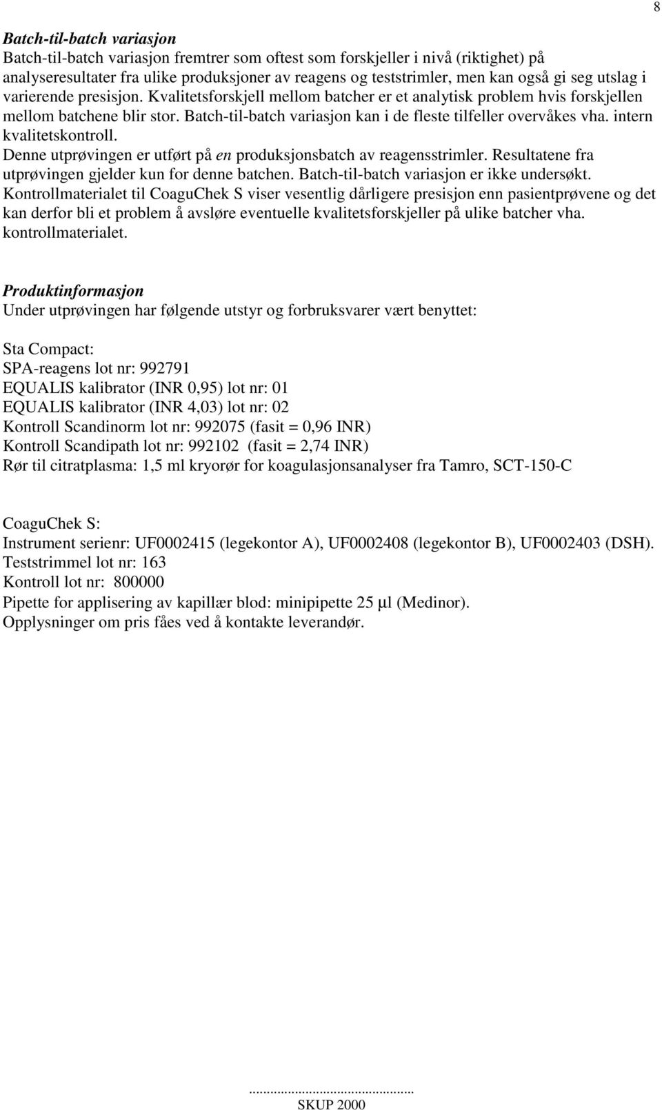 intern kvalitetskontroll. Denne utprøvingen er utført på en produksjonsbatch av reagensstrimler. Resultatene fra utprøvingen gjelder kun for denne batchen. Batch-til-batch variasjon er ikke undersøkt.