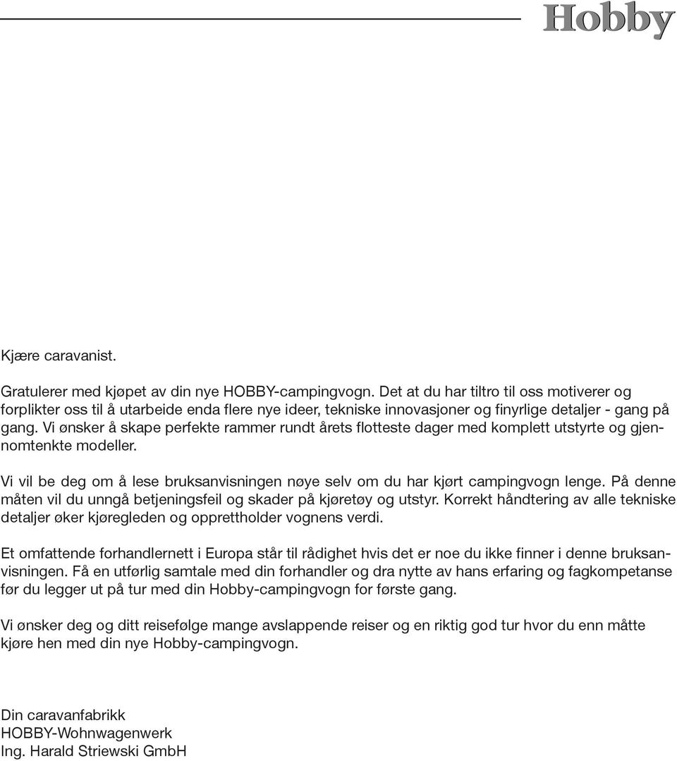 Vi ønsker å skape perfekte rammer rundt årets flotteste dager med komplett utstyrte og gjennomtenkte modeller. Vi vil be deg om å lese bruksanvisningen nøye selv om du har kjørt campingvogn lenge.