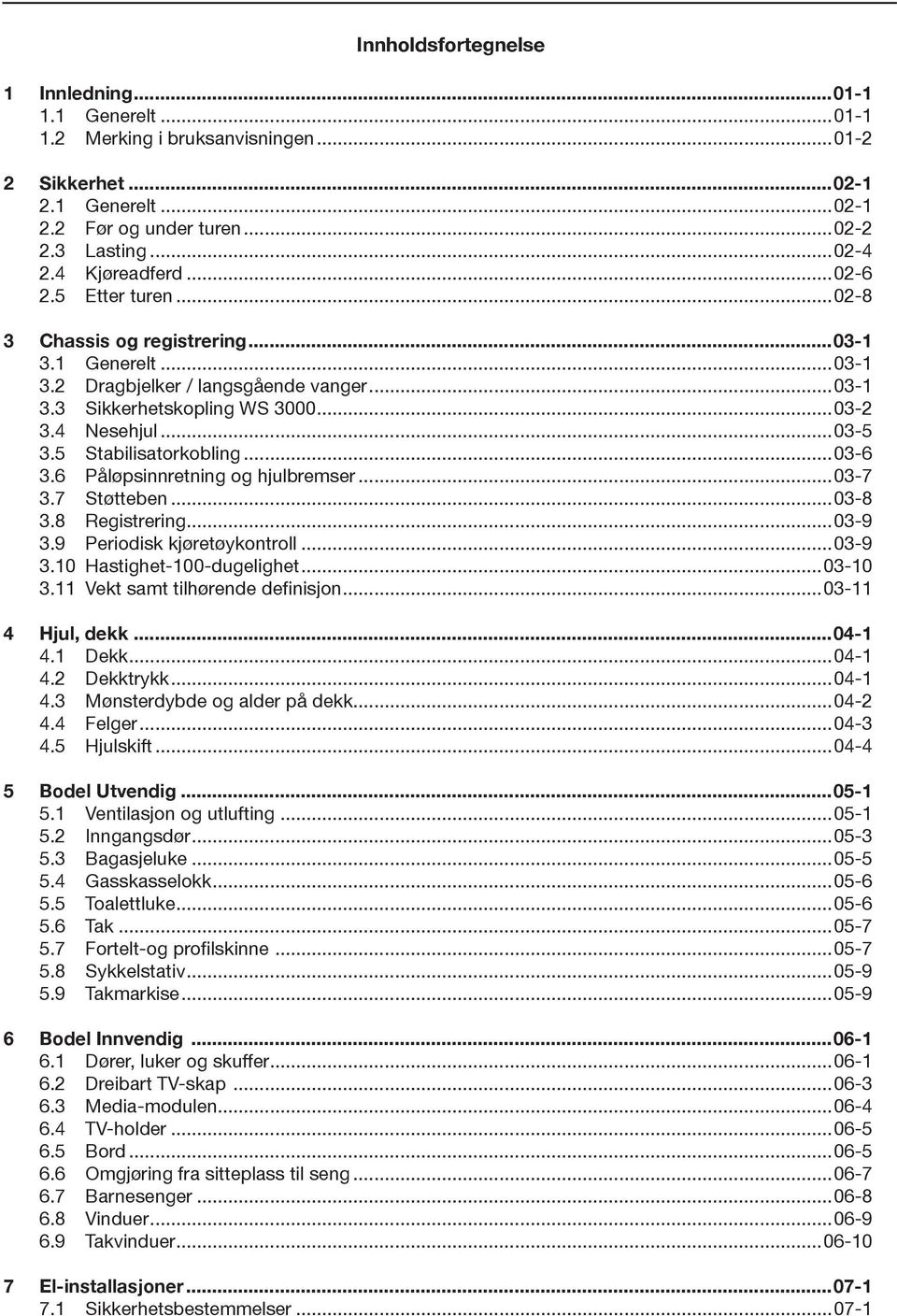 5 Stabilisatorkobling...03-6 3.6 Påløpsinnretning og hjulbremser...03-7 3.7 Støtteben...03-8 3.8 Registrering...03-9 3.9 Periodisk kjøretøykontroll...03-9 3.10 Hastighet-100-dugelighet...03-10 3.