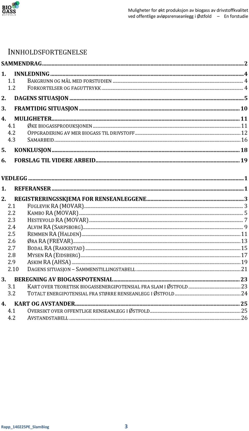 .. 12 4.3 SAMARBEID... 16 5. KONKLUSJON... 18 6. FORSLAG TIL VIDERE ARBEID... 19 VEDLEGG... 1 1. REFERANSER... 1 2. REGISTRERINGSSKJEMA FOR RENSEANLEGGENE... 3 2.1 FUGLEVIK RA (MOVAR)... 3 2.2 KAMBO RA (MOVAR).