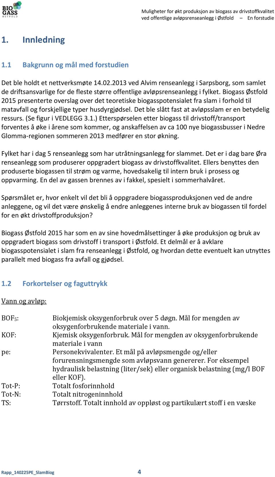 Biogass Østfold 2015 presenterte overslag over det teoretiske biogasspotensialet fra slam i forhold til matavfall og forskjellige typer husdyrgjødsel.