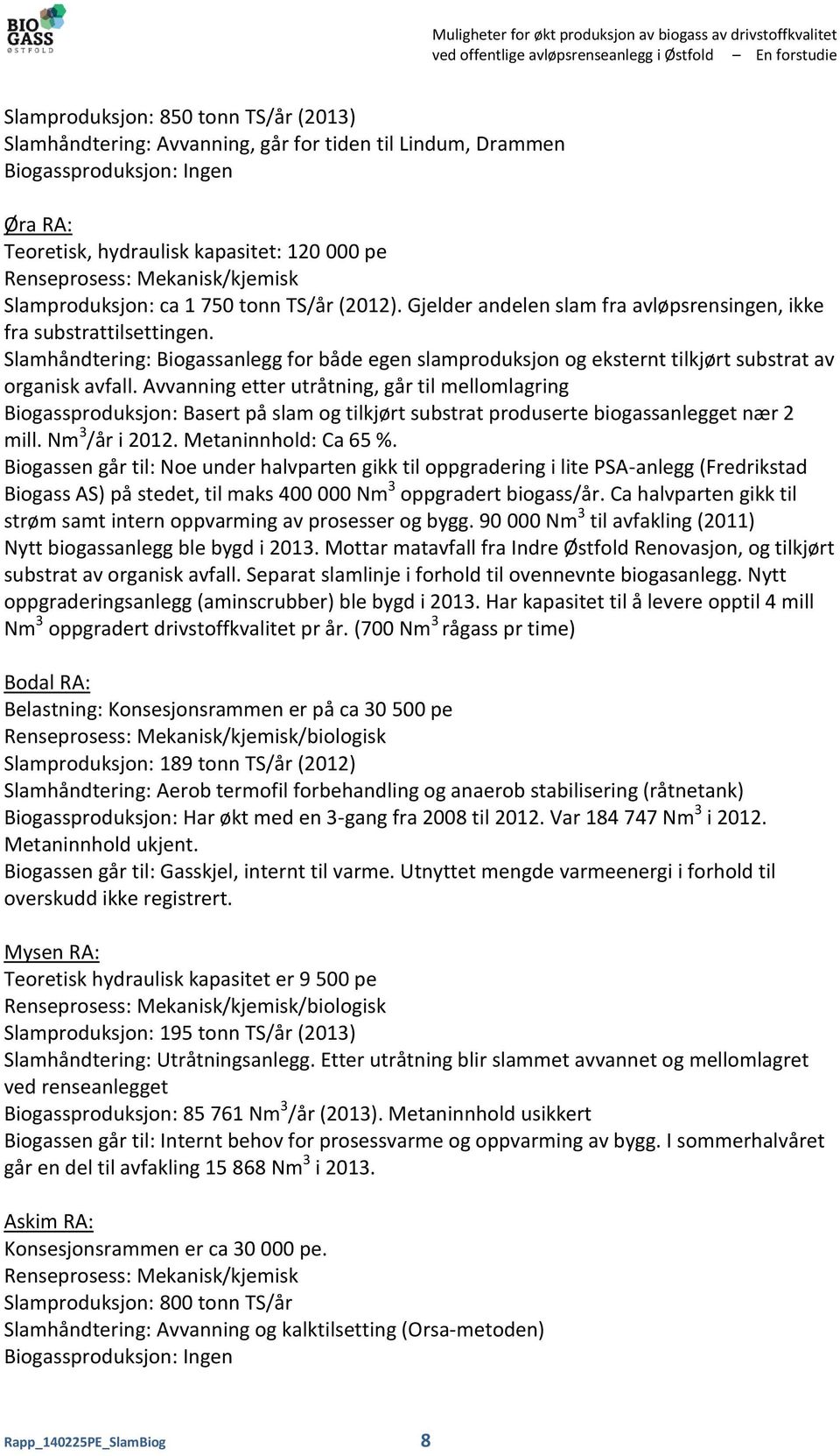 Gjelder andelen slam fra avløpsrensingen, ikke fra substrattilsettingen. Slamhåndtering: Biogassanlegg for både egen slamproduksjon og eksternt tilkjørt substrat av organisk avfall.