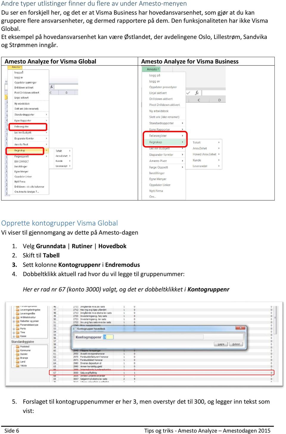 Amesto Analyze for Visma Global Amesto Analyze for Visma Business Opprette kontogrupper Visma Global Vi viser til gjennomgang av dette på Amesto-dagen 1. Velg Grunndata Rutiner Hovedbok 2.