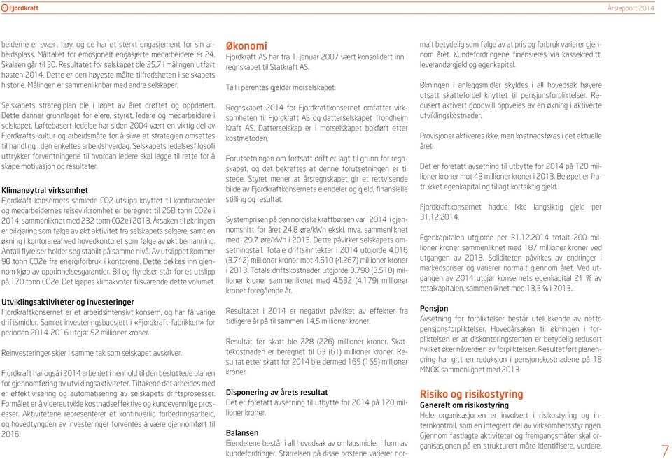 Selskapets strategiplan ble i løpet av året drøftet og oppdatert. Dette danner grunnlaget for eiere, styret, ledere og medarbeidere i selskapet.