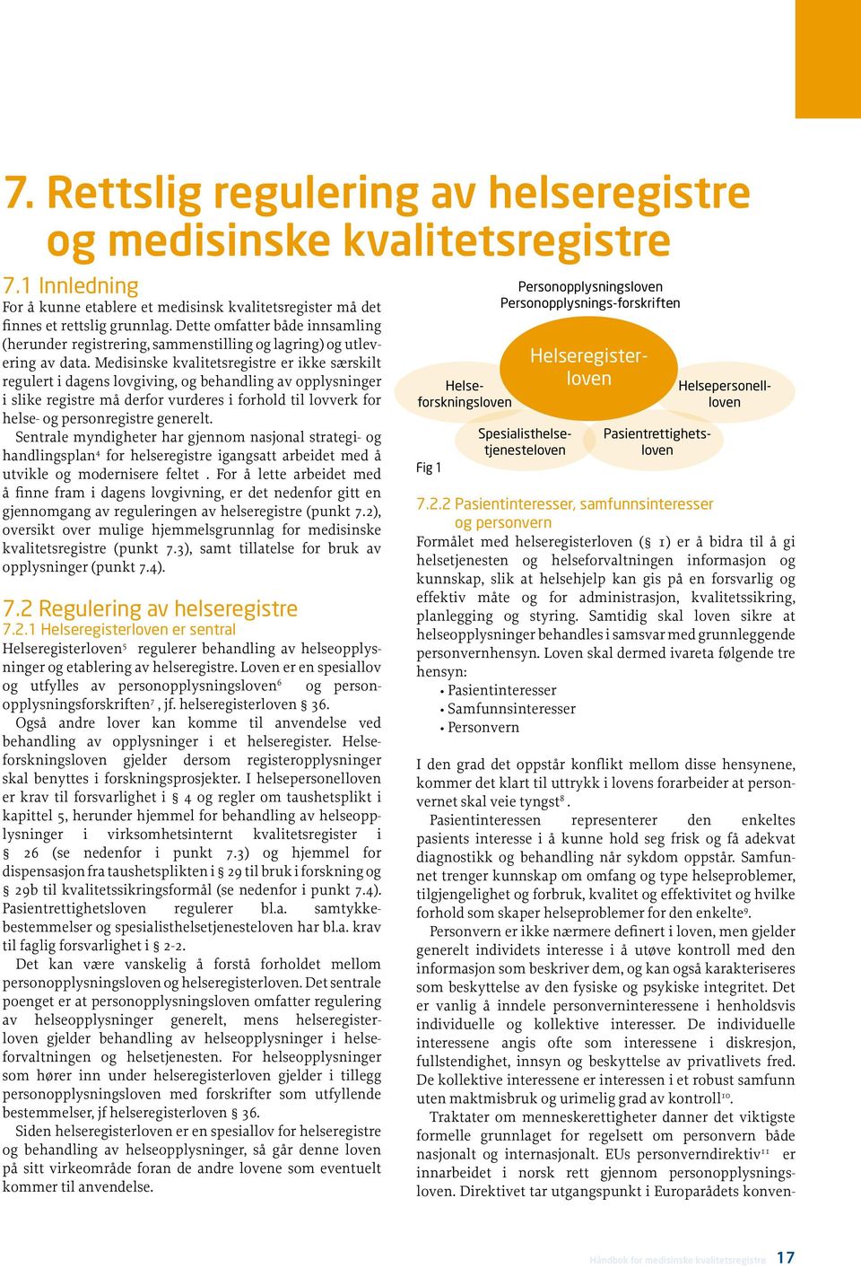 Medisinske kvalitetsregistre er ikke særskilt regulert i dagens lovgiving, og behandling av opplysninger i slike registre må derfor vurderes i forhold til lovverk for helse- og personregistre