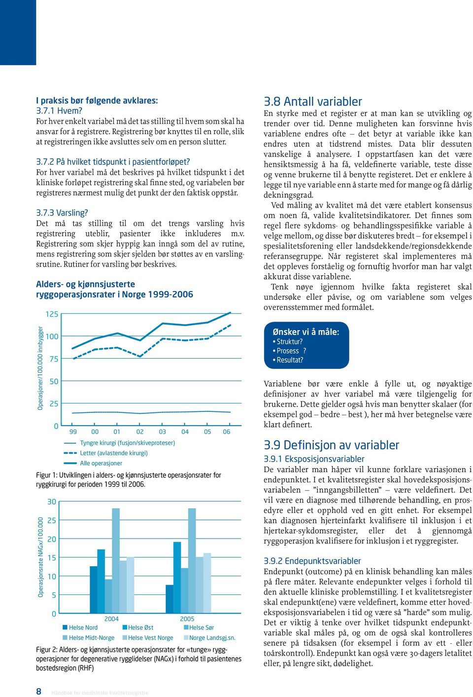 For hver variabel må det beskrives på hvilket tidspunkt i det kliniske forløpet registrering skal finne sted, og variabelen bør registreres nærmest mulig det punkt der den faktisk oppstår. 3.7.