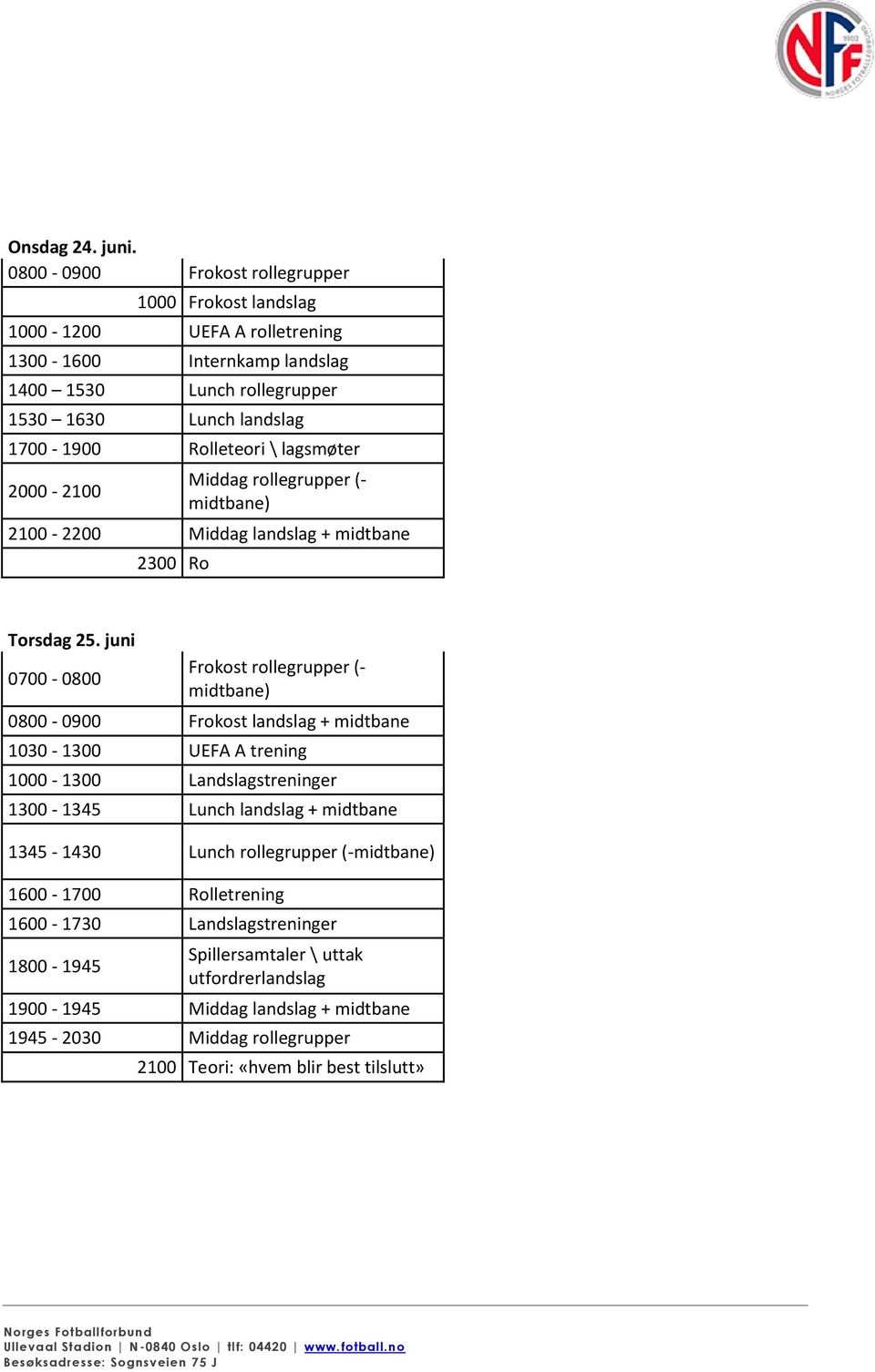 Rolleteori \ lagsmøter 2000-2100 Middag rollegrupper (- midtbane) 2100-2200 Middag landslag + midtbane 2300 Ro Torsdag 25.