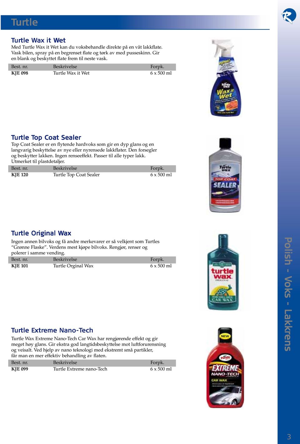 KJE 098 tle Wax it Wet 6 x 500 ml urtle tle Top p Coat t Sealer Top Coat Sealer er en flytende hardvoks som gir en dyp glans og en langvarig beskyttelse av nye eller nyrensede lakkflater.