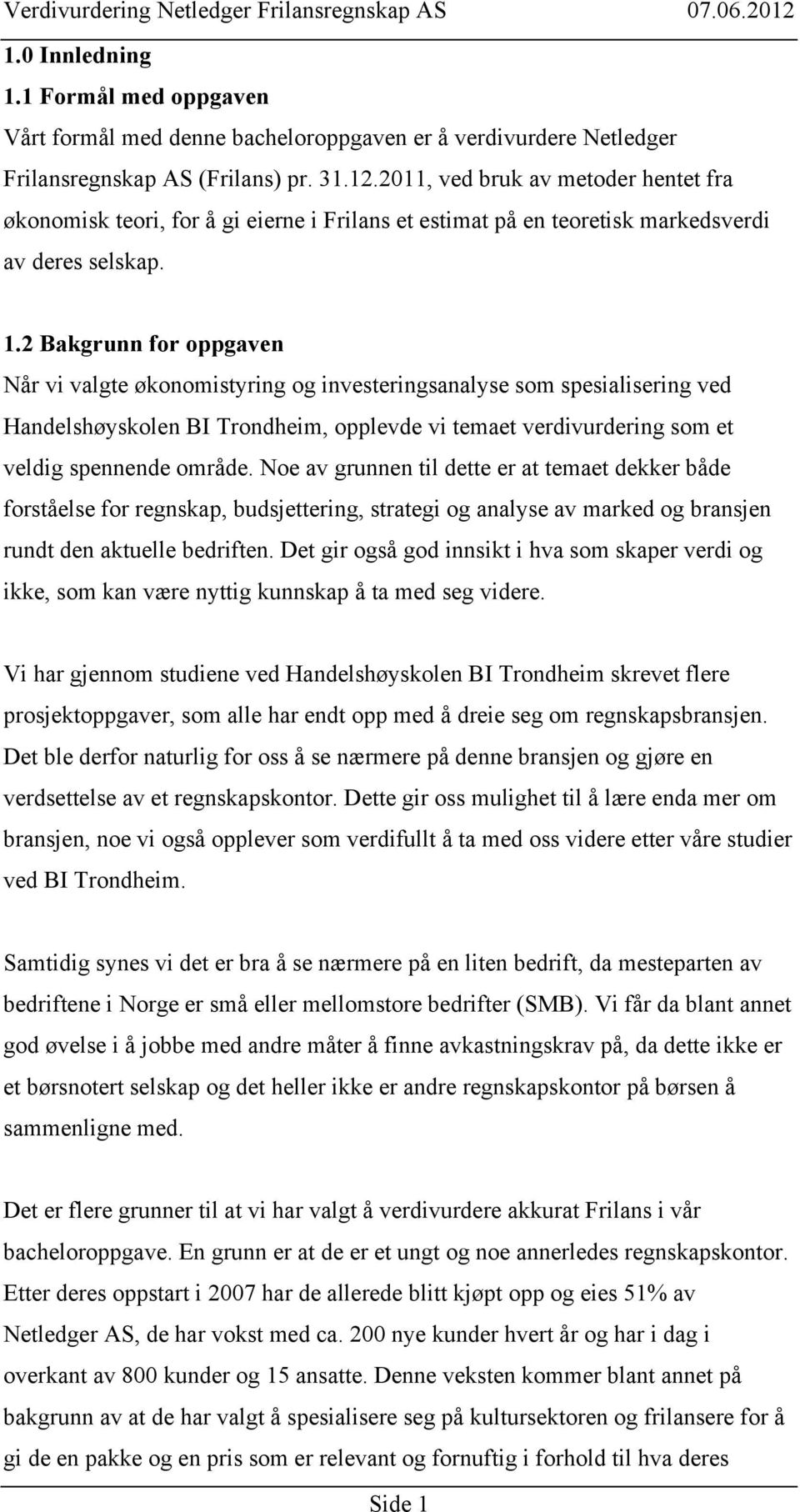 2 Bakgrunn for oppgaven Når vi valgte økonomistyring og investeringsanalyse som spesialisering ved Handelshøyskolen BI Trondheim, opplevde vi temaet verdivurdering som et veldig spennende område.