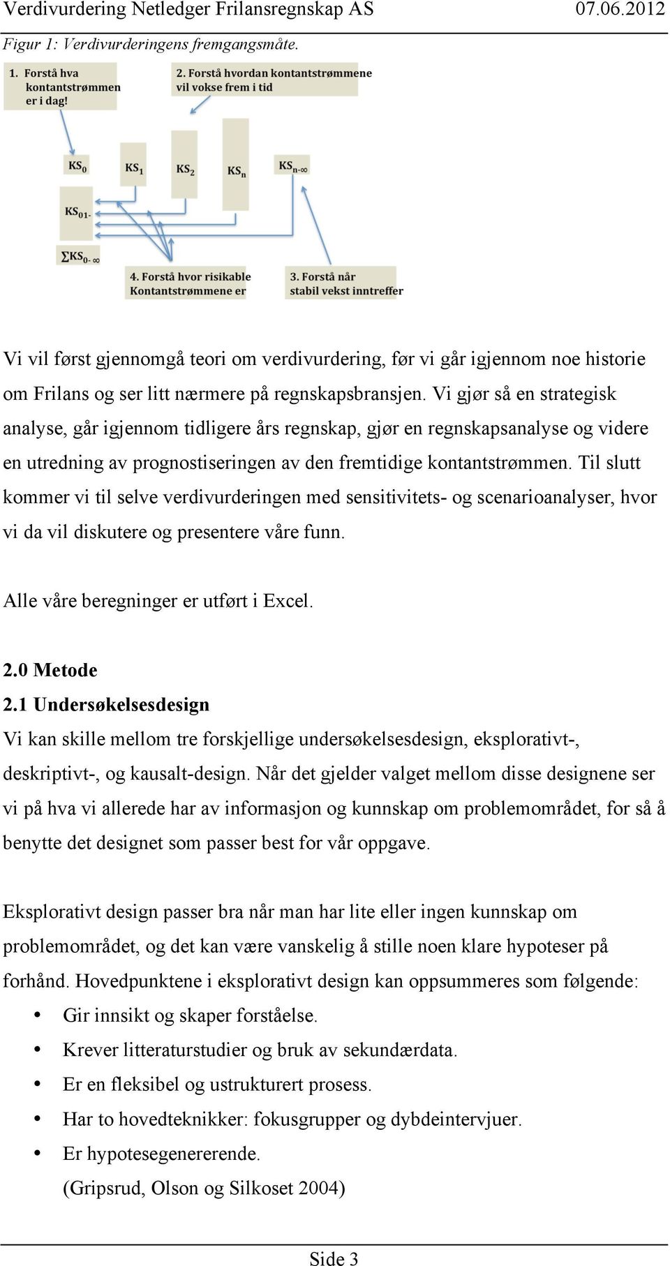 Til slutt kommer vi til selve verdivurderingen med sensitivitets- og scenarioanalyser, hvor vi da vil diskutere og presentere våre funn. Alle våre beregninger er utført i Excel. 2.0 Metode 2.