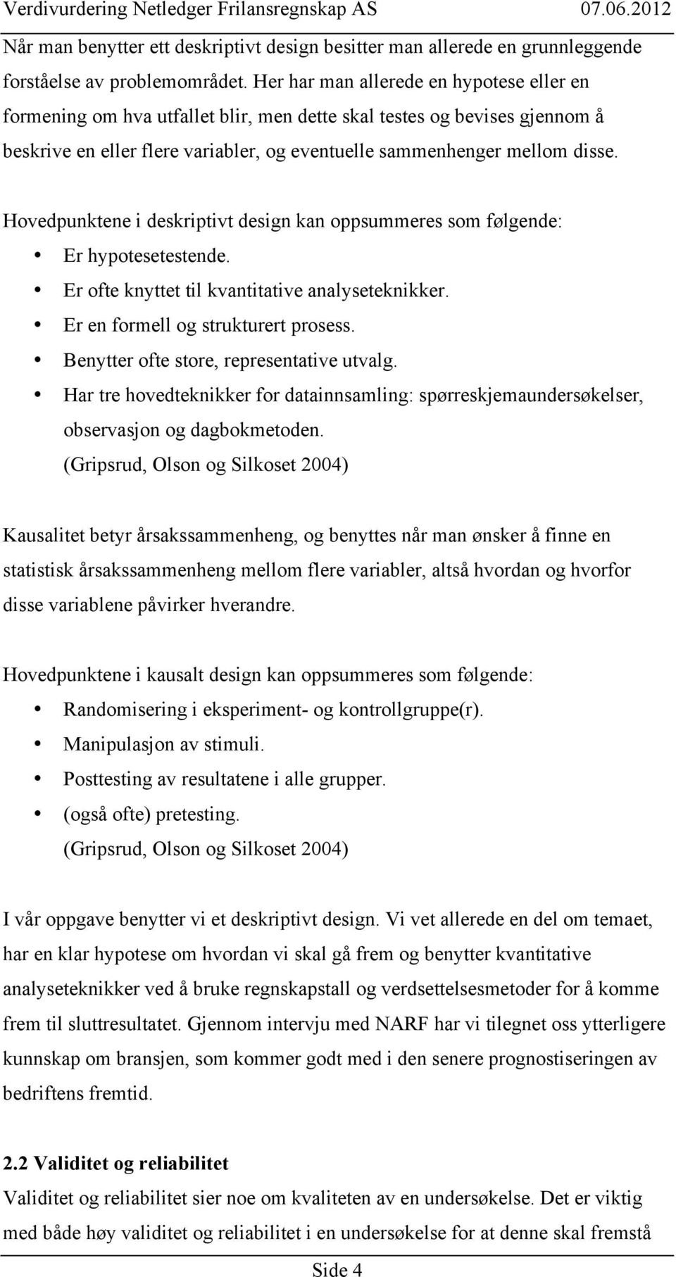 Hovedpunktene i deskriptivt design kan oppsummeres som følgende: Er hypotesetestende. Er ofte knyttet til kvantitative analyseteknikker. Er en formell og strukturert prosess.