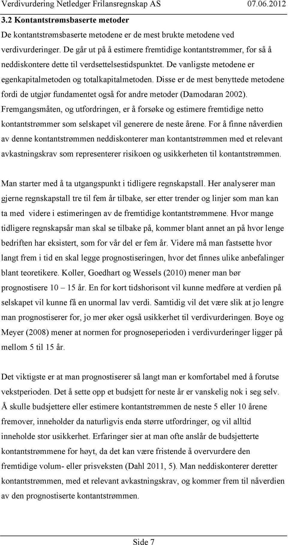 Disse er de mest benyttede metodene fordi de utgjør fundamentet også for andre metoder (Damodaran 2002).