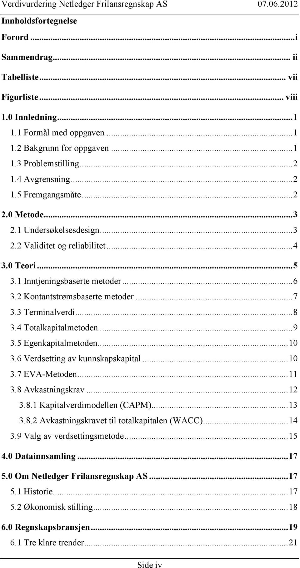 ..7 3.3 Terminalverdi...8 3.4 Totalkapitalmetoden...9 3.5 Egenkapitalmetoden...10 3.6 Verdsetting av kunnskapskapital...10 3.7 EVA-Metoden...11 3.8 Avkastningskrav...12 3.8.1 Kapitalverdimodellen (CAPM).