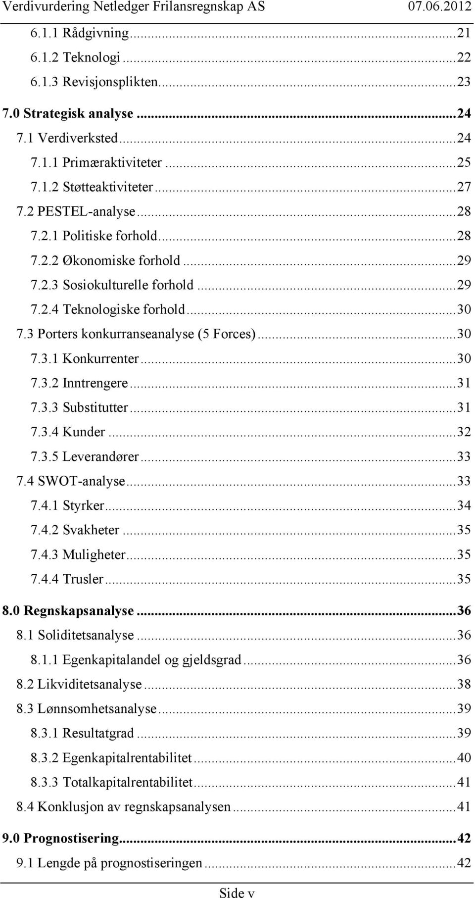 ..30 7.3.2 Inntrengere...31 7.3.3 Substitutter...31 7.3.4 Kunder...32 7.3.5 Leverandører...33 7.4 SWOT-analyse...33 7.4.1 Styrker...34 7.4.2 Svakheter...35 7.4.3 Muligheter...35 7.4.4 Trusler...35 8.