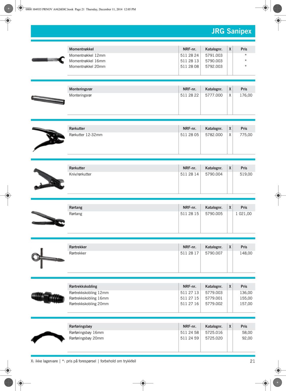 000 X 775,00 Rørkutter NRF-nr. Katalognr. X Pris Kniv/rørkutter 511 28 14 5790.004 519,00 Rørtang NRF-nr. Katalognr. X Pris Rørtang 511 28 15 5790.005 1 021,00 Rørtrekker NRF-nr. Katalognr. X Pris Rørtrekker 511 28 17 5790.