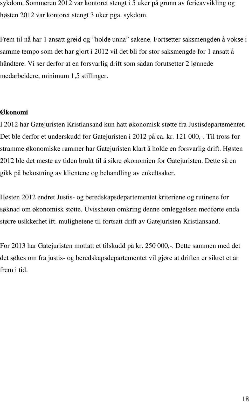 Vi ser derfor at en forsvarlig drift som sådan forutsetter 2 lønnede medarbeidere, minimum 1,5 stillinger.