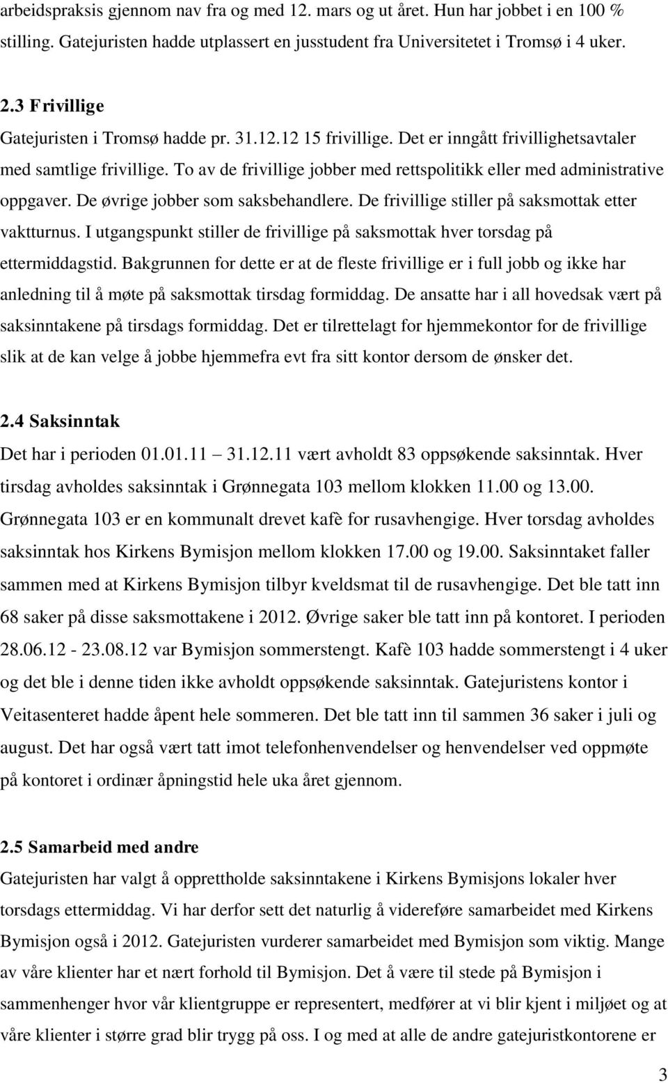 To av de frivillige jobber med rettspolitikk eller med administrative oppgaver. De øvrige jobber som saksbehandlere. De frivillige stiller på saksmottak etter vaktturnus.