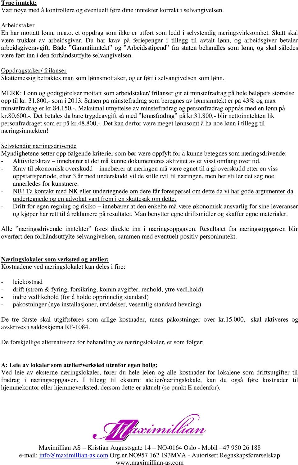 Både Garantiinntekt og Arbeidsstipend fra staten behandles som lønn, og skal således være ført inn i den forhåndsutfylte selvangivelsen.