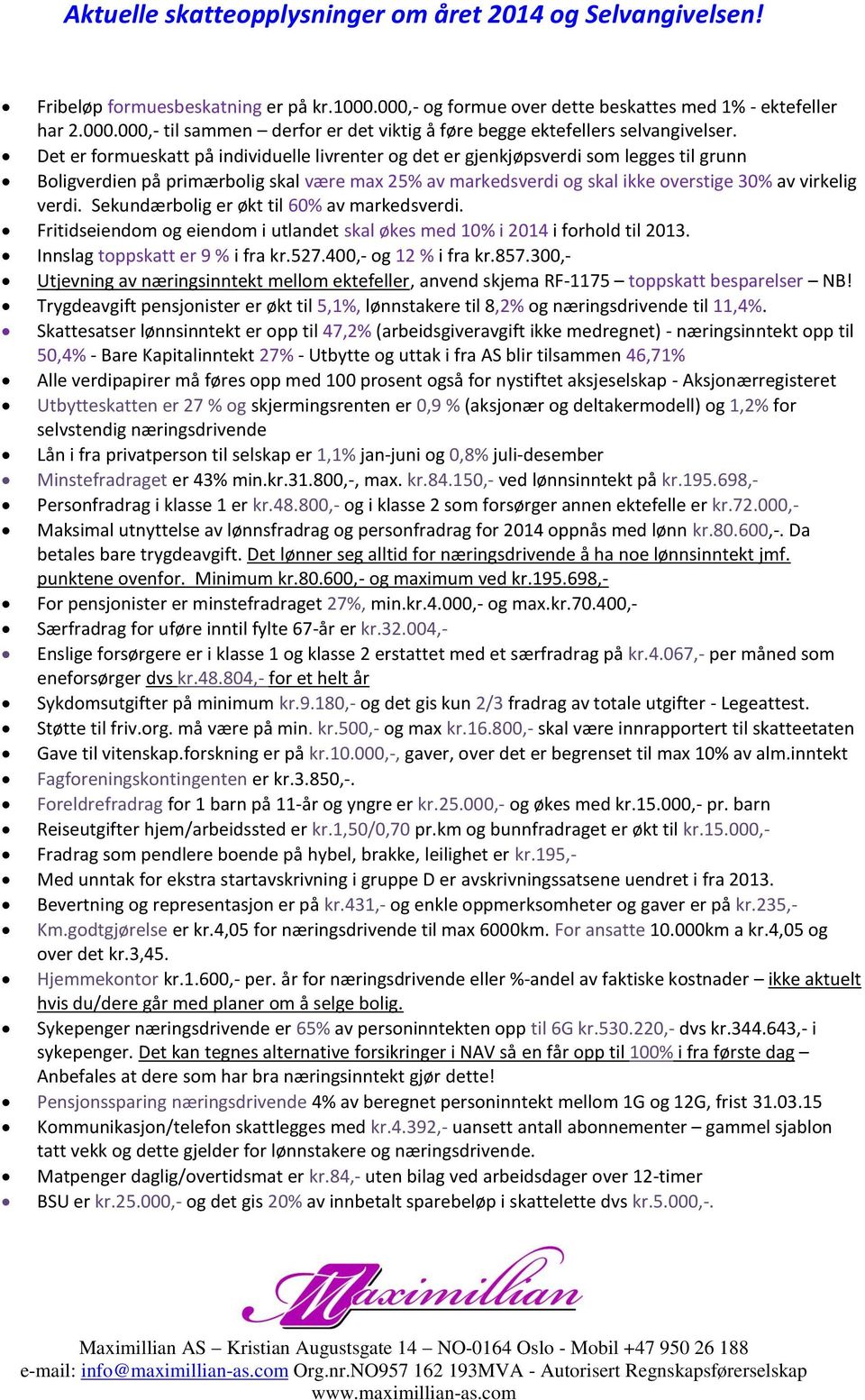 Sekundærbolig er økt til 60% av markedsverdi. Fritidseiendom og eiendom i utlandet skal økes med 10% i 2014 i forhold til 2013. Innslag toppskatt er 9 % i fra kr.527.400,- og 12 % i fra kr.857.