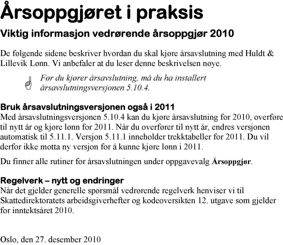 Bruk årsavslutningsversjonen også i 2011 Med årsavslutningsversjonen 5.10.4 kan du kjøre årsavslutning for 2010, overføre til nytt år og kjøre lønn for 2011.