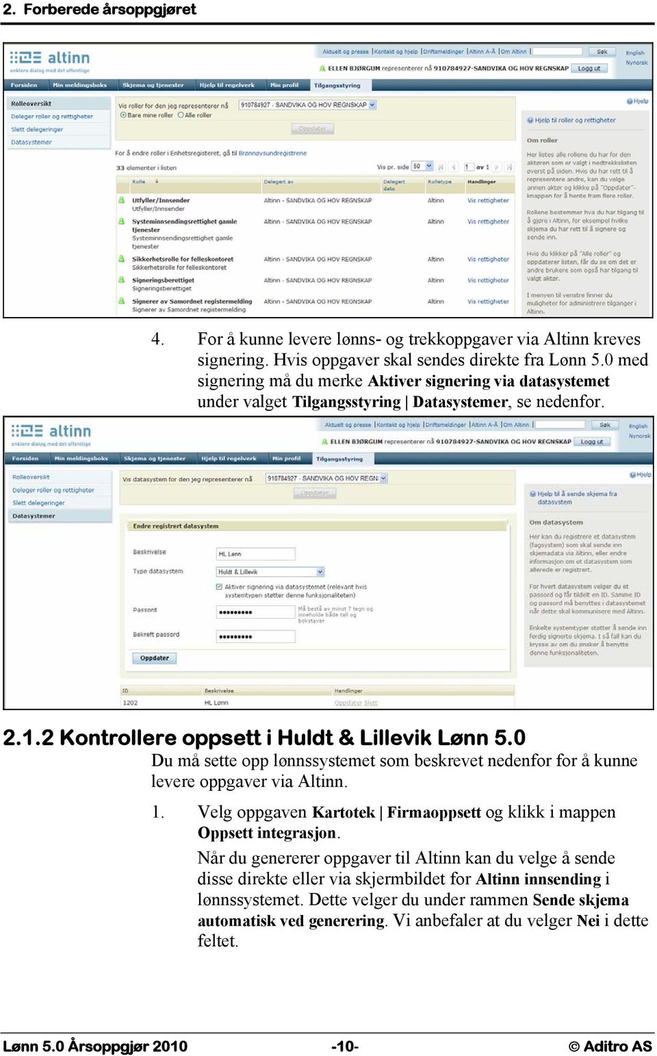 0 Du må sette opp lønnssystemet som beskrevet nedenfor for å kunne levere oppgaver via Altinn. 1. Velg oppgaven Kartotek Firmaoppsett og klikk i mappen Oppsett integrasjon.