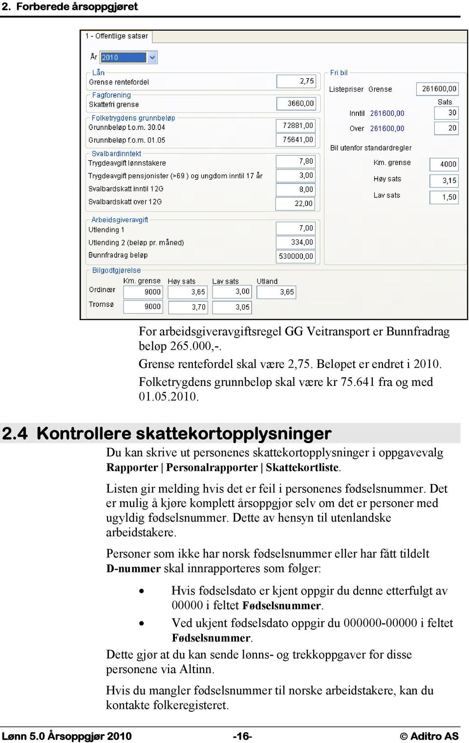 4 Kontrollere skattekortopplysninger Du kan skrive ut personenes skattekortopplysninger i oppgavevalg Rapporter Personalrapporter Skattekortliste.