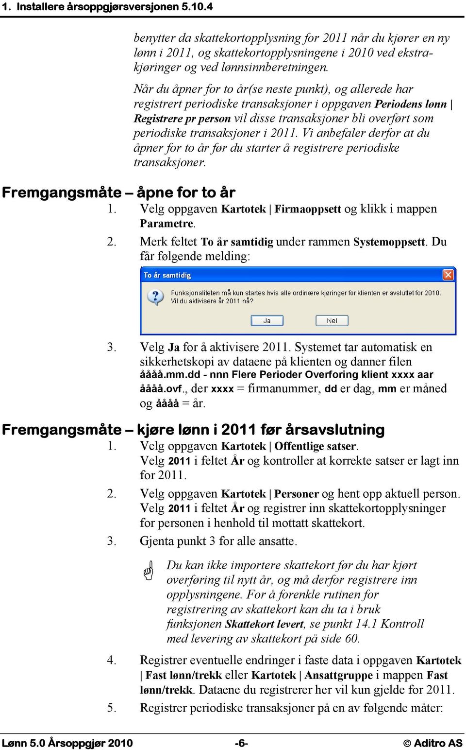 transaksjoner i 2011. Vi anbefaler derfor at du åpner for to år før du starter å registrere periodiske transaksjoner. Fremgangsmåte åpne for to år 1.