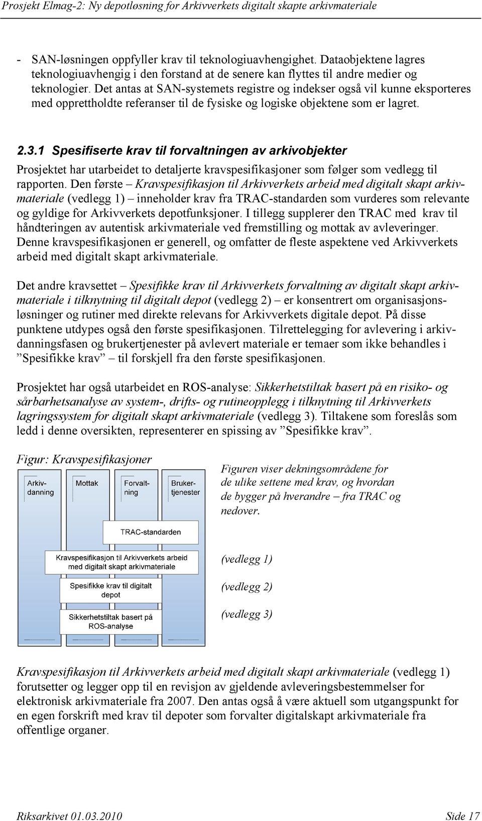 1 Spesifiserte krav til forvaltningen av arkivobjekter Prosjektet har utarbeidet to detaljerte kravspesifikasjoner som følger som vedlegg til rapporten.