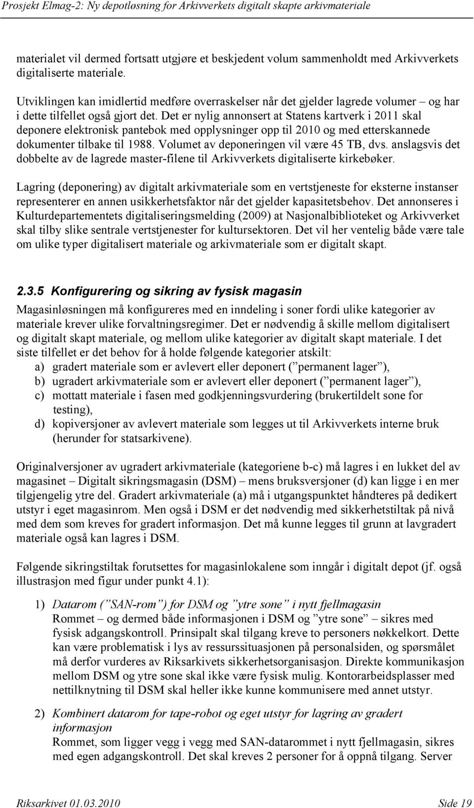 Det er nylig annonsert at Statens kartverk i 2011 skal deponere elektronisk pantebok med opplysninger opp til 2010 og med etterskannede dokumenter tilbake til 1988.