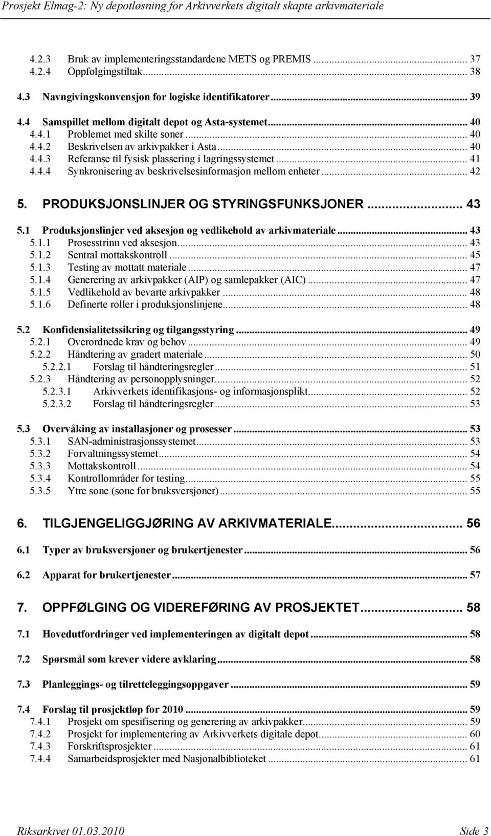 .. 41 4.4.4 Synkronisering av beskrivelsesinformasjon mellom enheter... 42 5. PRODUKSJONSLINJER OG STYRINGSFUNKSJONER... 43 5.1 Produksjonslinjer ved aksesjon og vedlikehold av arkivmateriale... 43 5.1.1 Prosesstrinn ved aksesjon.