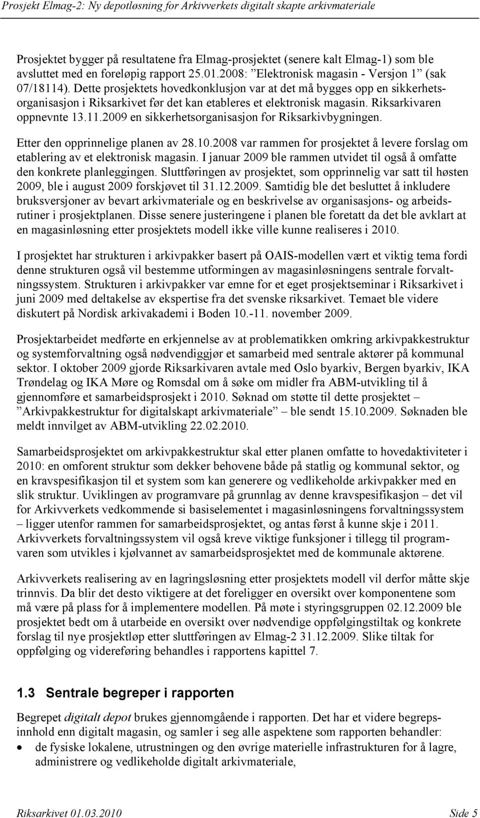 2009 en sikkerhetsorganisasjon for Riksarkivbygningen. Etter den opprinnelige planen av 28.10.2008 var rammen for prosjektet å levere forslag om etablering av et elektronisk magasin.