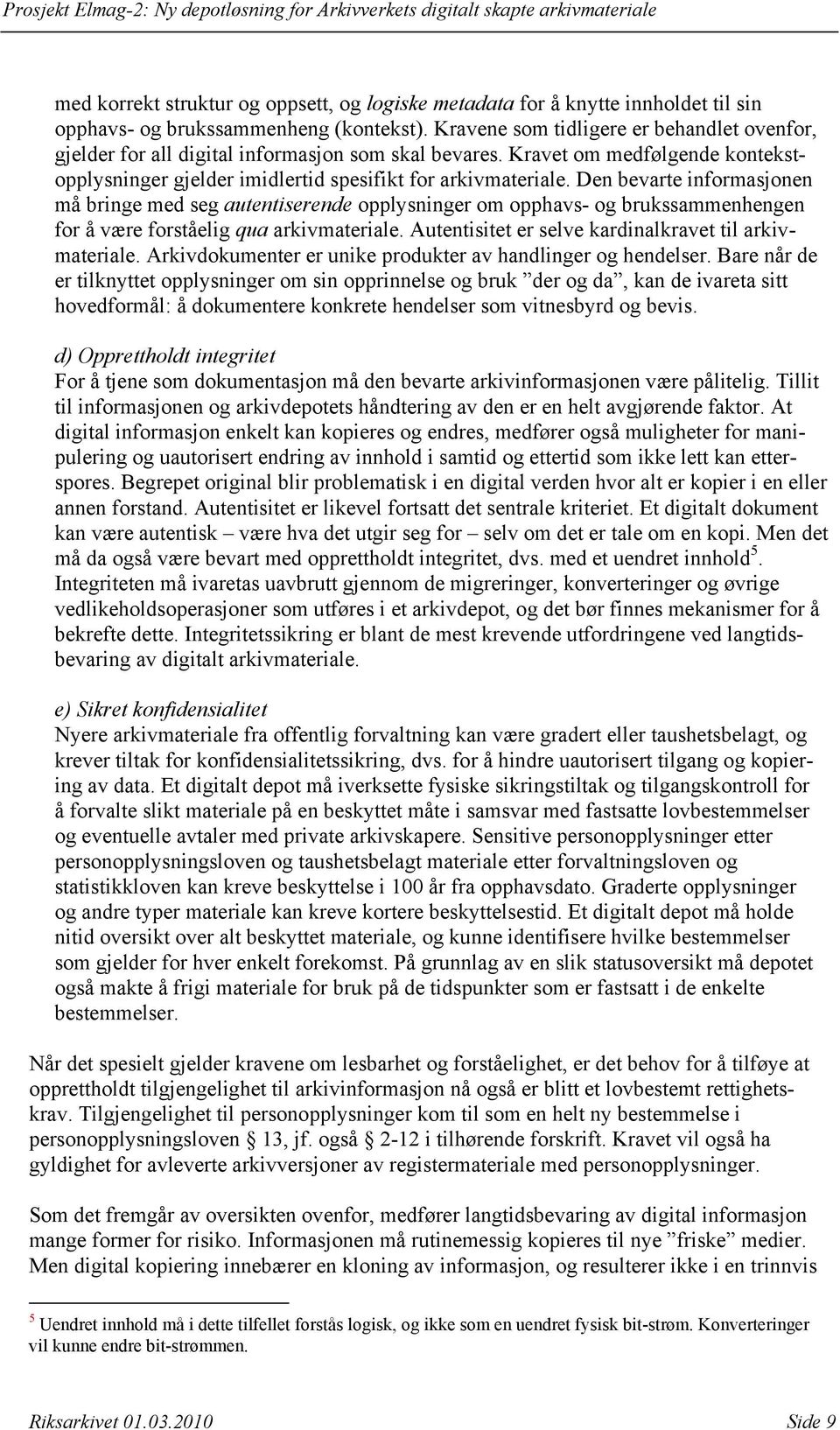 Den bevarte informasjonen må bringe med seg autentiserende opplysninger om opphavs- og brukssammenhengen for å være forståelig qua arkivmateriale.