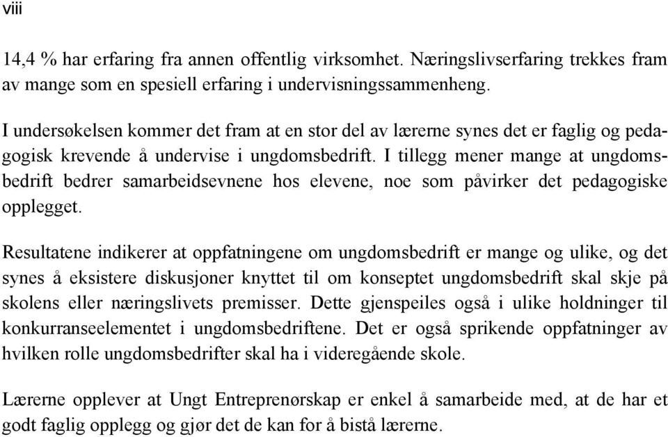 I tillegg mener mange at ungdomsbedrift bedrer samarbeidsevnene hos elevene, noe som påvirker det pedagogiske opplegget.