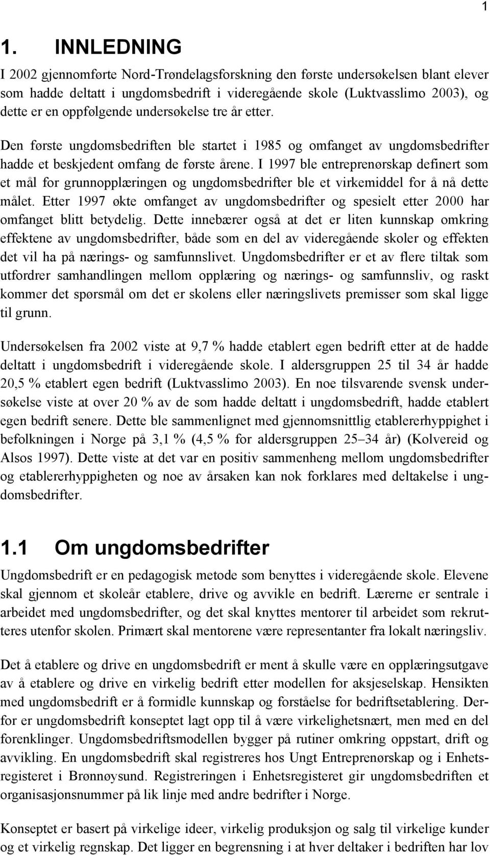 I 1997 ble entreprenørskap definert som et mål for grunnopplæringen og ungdomsbedrifter ble et virkemiddel for å nå dette målet.