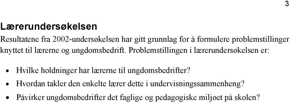 Problemstillingen i lærerundersøkelsen er: Hvilke holdninger har lærerne til ungdomsbedrifter?