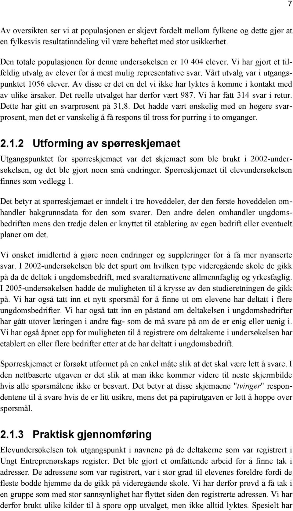 Av disse er det en del vi ikke har lyktes å komme i kontakt med av ulike årsaker. Det reelle utvalget har derfor vært 987. Vi har fått 314 svar i retur. Dette har gitt en svarprosent på 31,8.