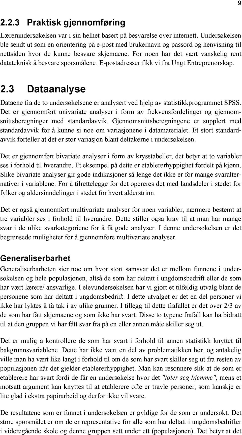 For noen har det vært vanskelig rent datateknisk å besvare spørsmålene. E-postadresser fikk vi fra Ungt Entreprenørskap. 9 2.