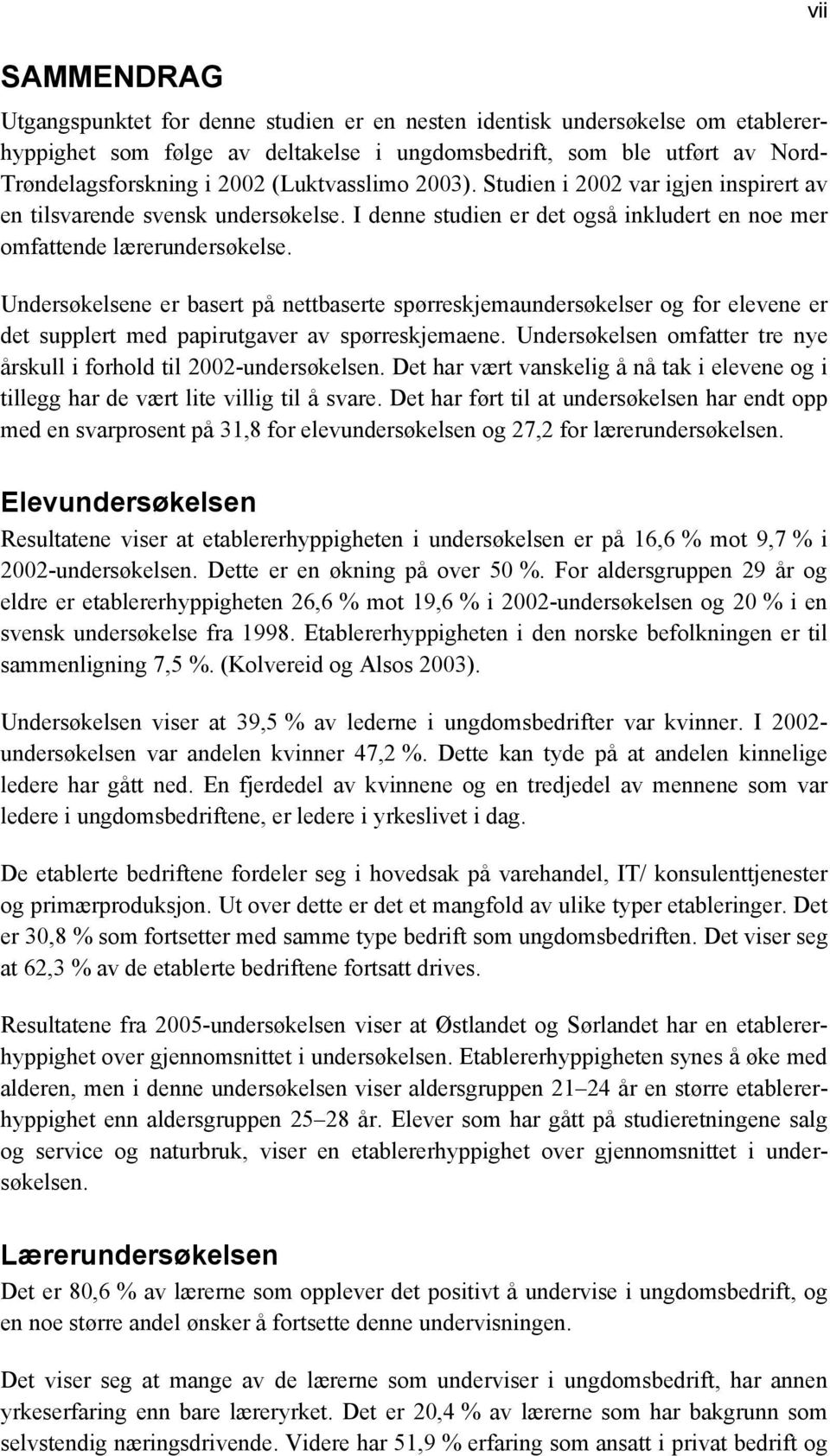 Undersøkelsene er basert på nettbaserte spørreskjemaundersøkelser og for elevene er det supplert med papirutgaver av spørreskjemaene.