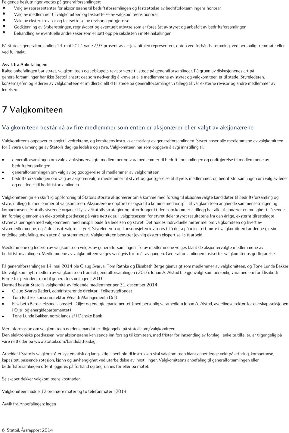 av styret og anbefalt av bedriftsforsamlingen Behandling av eventuelle andre saker som er satt opp på sakslisten i møteinnkallingen På Statoils generalforsamling 14.